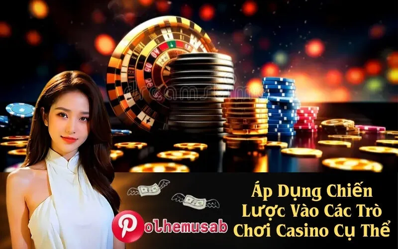 Áp Dụng Chiến Lược Vào Các Trò Chơi Casino Cụ Thể