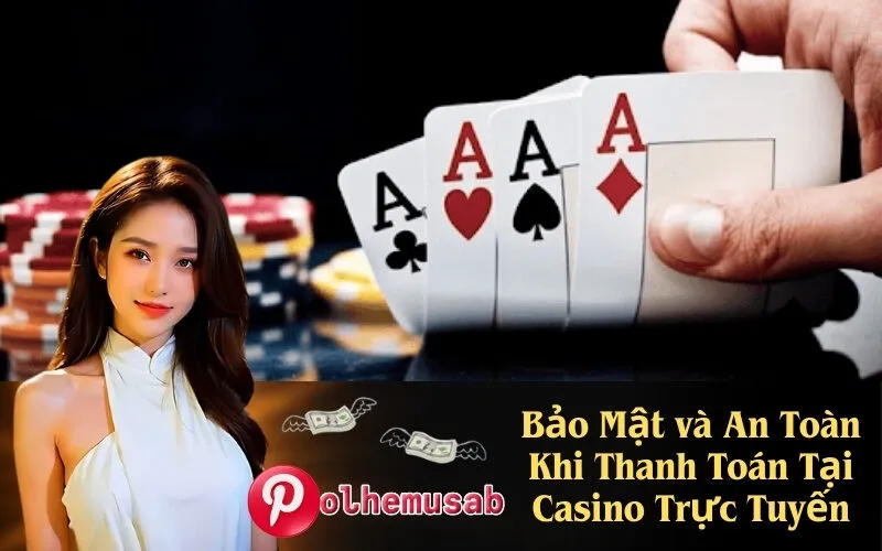 Bảo Mật và An Toàn Khi Thanh Toán Tại Casino Trực Tuyến