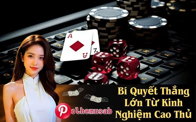 Bí Quyết Thắng Lớn Từ Kinh Nghiệm Cao Thủ