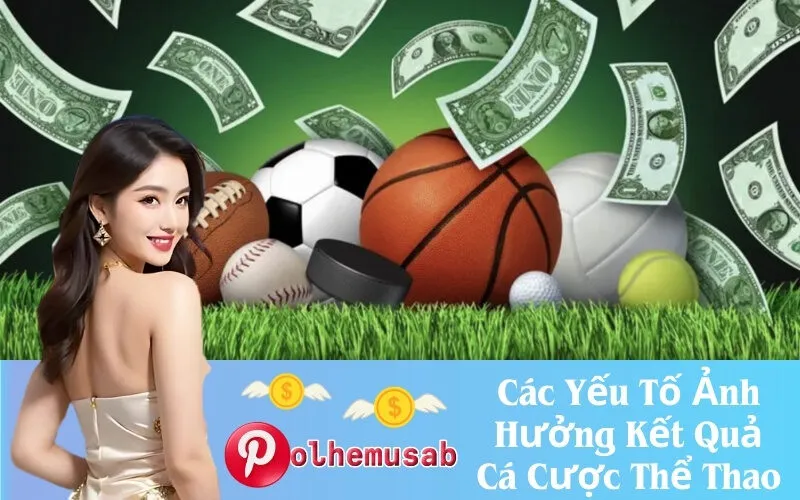 Các Yếu Tố Ảnh Hưởng Kết Quả Cá Cược Thể Thao