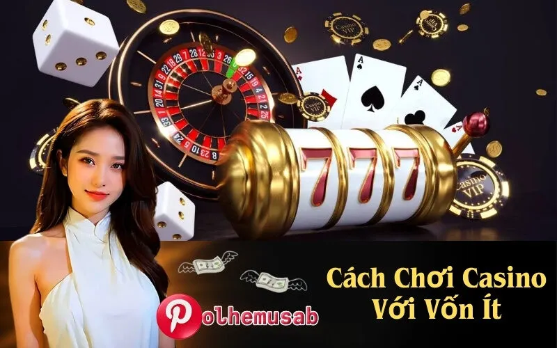 Cách Chơi Casino Với Vốn Ít