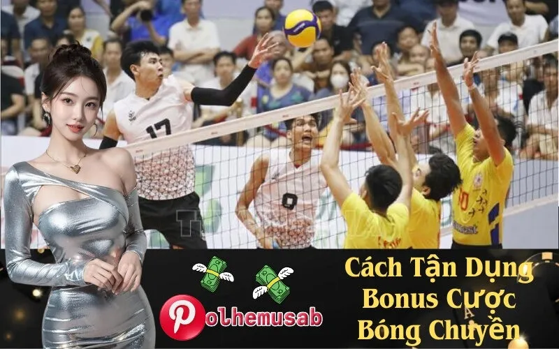 Cách Tận Dụng Bonus Cược Bóng Chuyền