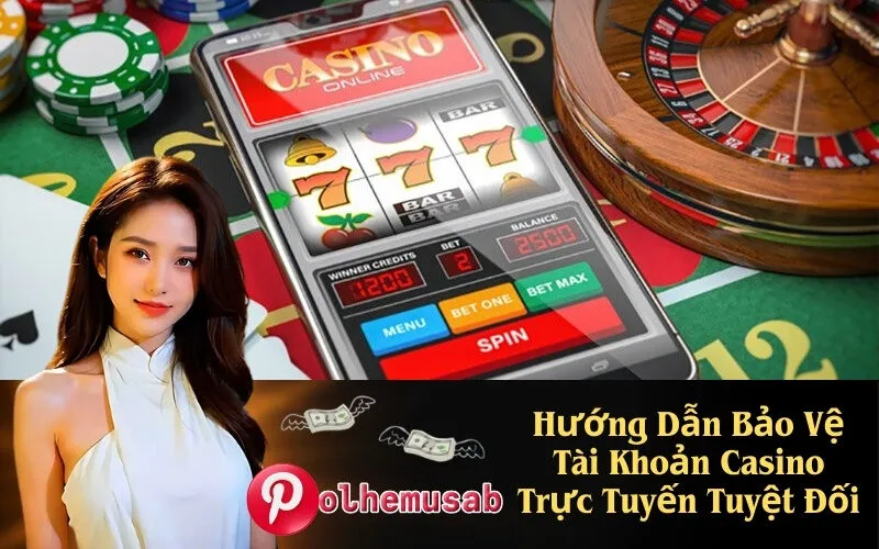 Hướng Dẫn Bảo Vệ Tài Khoản Casino Trực Tuyến Tuyệt Đối