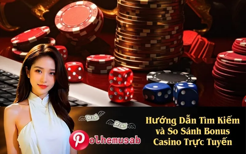 Hướng Dẫn Tìm Kiếm và So Sánh Bonus Casino Trực Tuyến