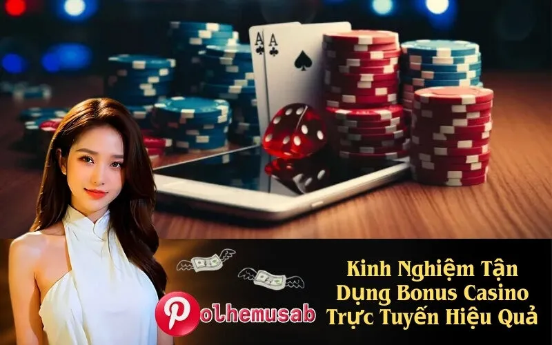 Kinh Nghiệm Tận Dụng Bonus Casino Trực Tuyến Hiệu Quả