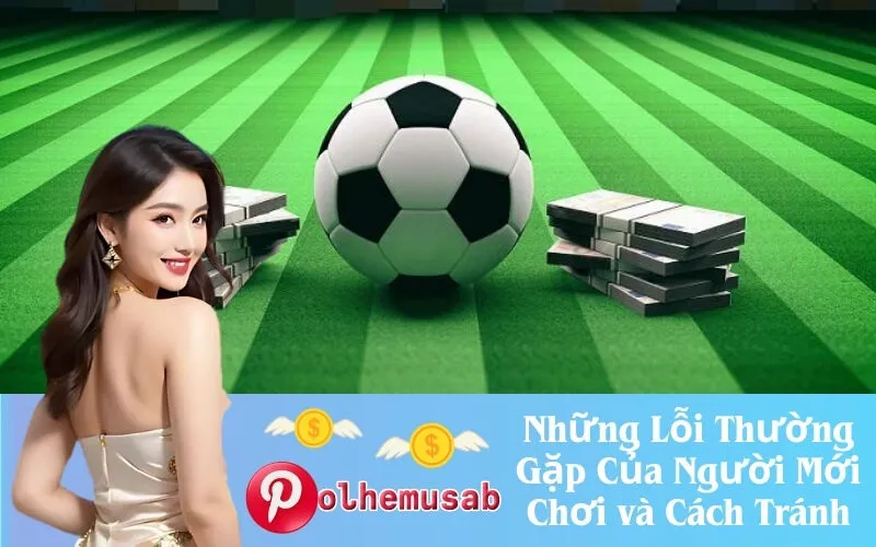 Những Lỗi Thường Gặp Của Người Mới Chơi và Cách Tránh
