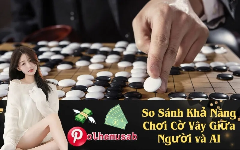 So Sánh Khả Năng Chơi Cờ Vây Giữa Người và AI