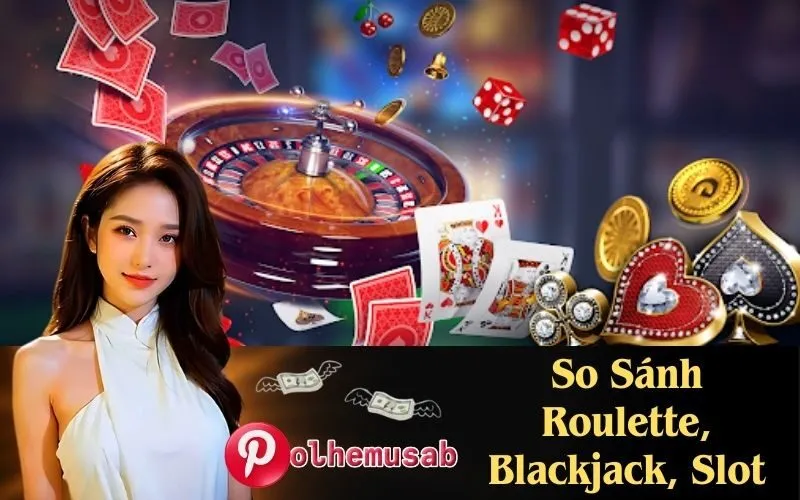 So Sánh Roulette, Blackjack, Slot