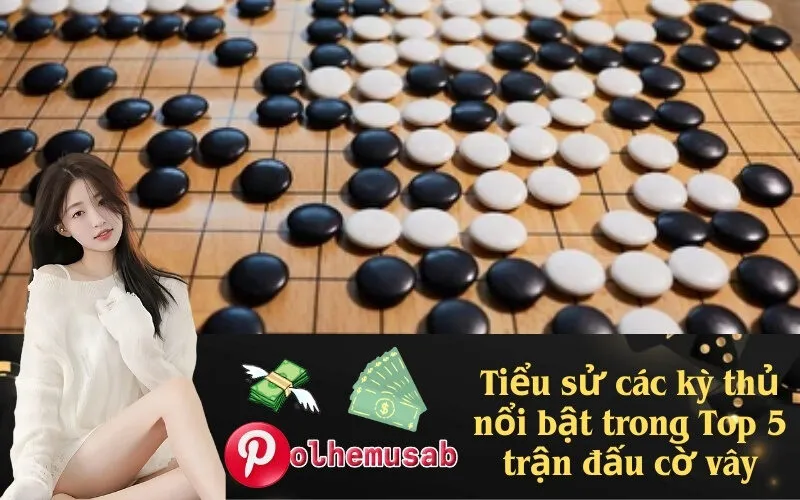 Tiểu sử các kỳ thủ nổi bật trong Top 5 trận đấu cờ vây