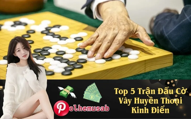 Top Các Trận Đấu Cờ Vây Huyền Thoại Kinh Điển