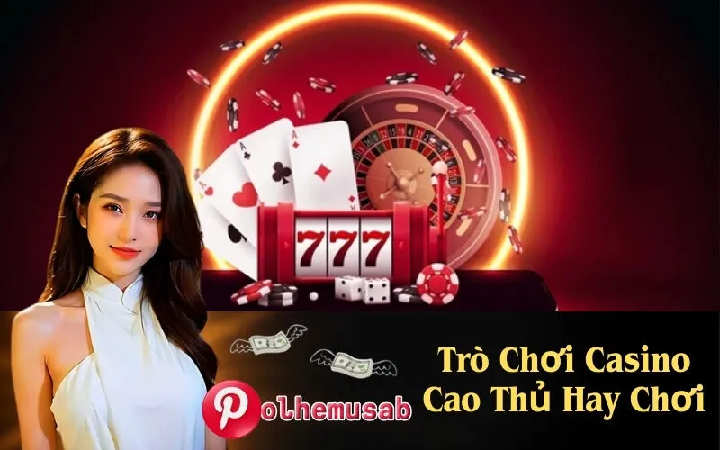 Trò Chơi Casino Cao Thủ Hay Chơi