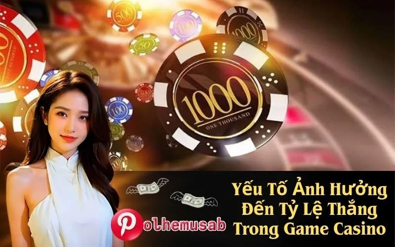 Yếu Tố Ảnh Hưởng Đến Tỷ Lệ Thắng Trong Game Casino