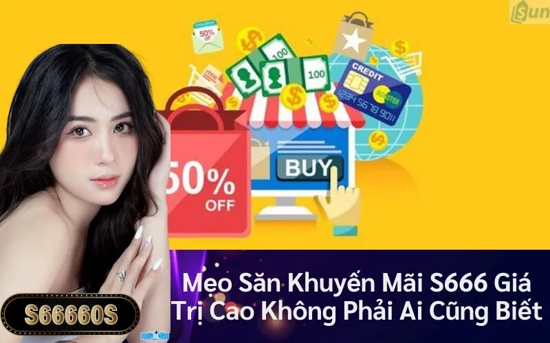 Mẹo Săn Khuyến Mãi S666 Giá Trị Cao Không Phải Ai Cũng Biết