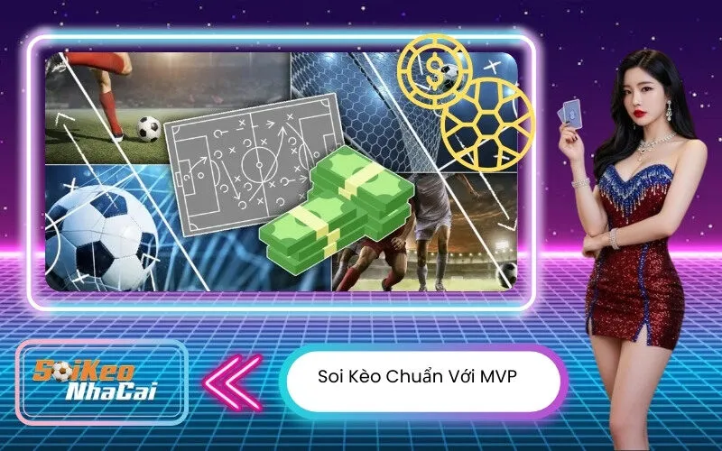 Soi Kèo Chuẩn Với MVP