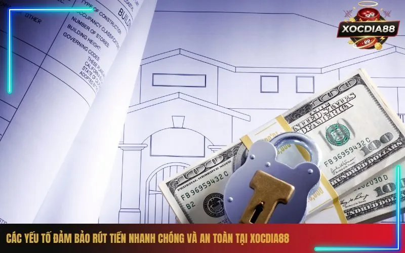 Các yếu tố đảm bảo rút tiền nhanh chóng và an toàn tại Xocdia88