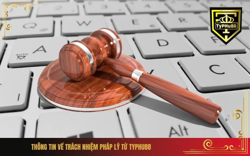 Thông tin về Trách nhiệm Pháp lý từ Typhu88
