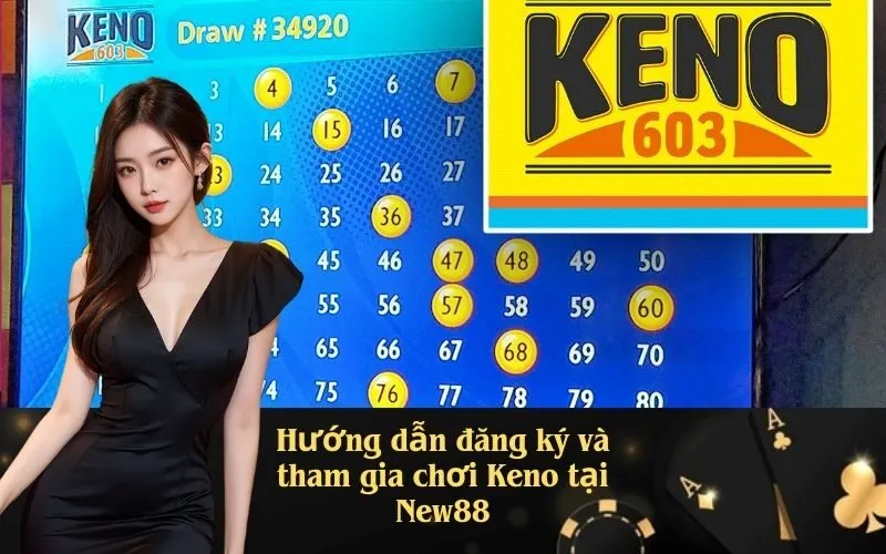 Hướng dẫn đăng ký và tham gia chơi Keno tại New88
