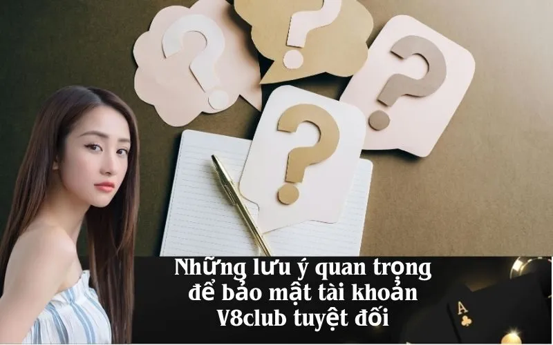Những lưu ý quan trọng để bảo mật tài khoản V8club tuyệt đối