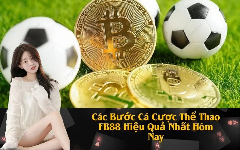 Các Bước Cá Cược Thể Thao FB88 Hiệu Quả Nhất Hôm Nay