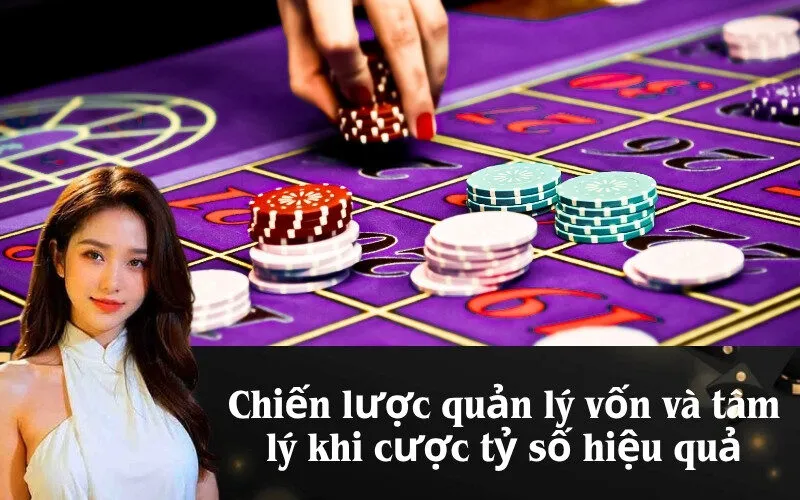 Chiến lược quản lý vốn và tâm lý khi cược tỷ số hiệu quả