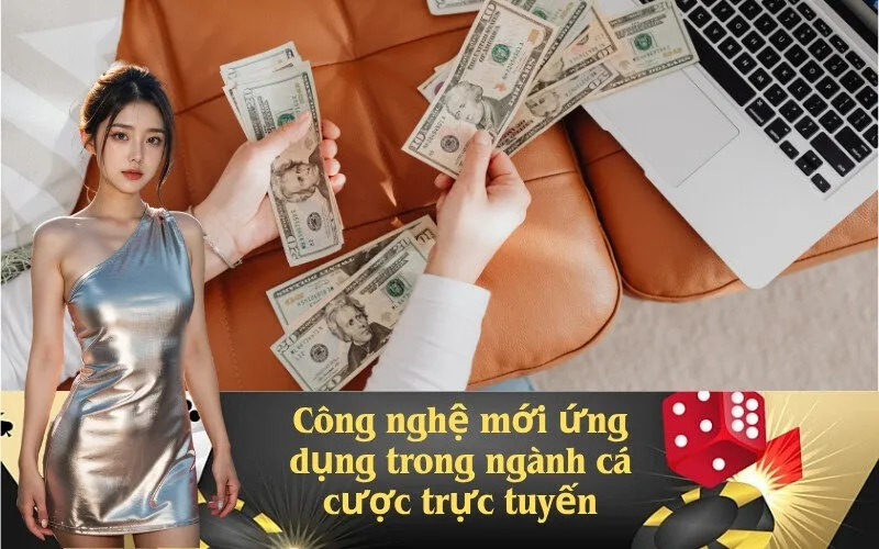 Công nghệ mới ứng dụng trong ngành cá cược trực tuyến