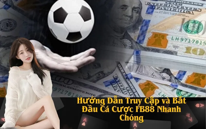 Hướng Dẫn Truy Cập và Bắt Đầu Cá Cược FB88 Nhanh Chóng