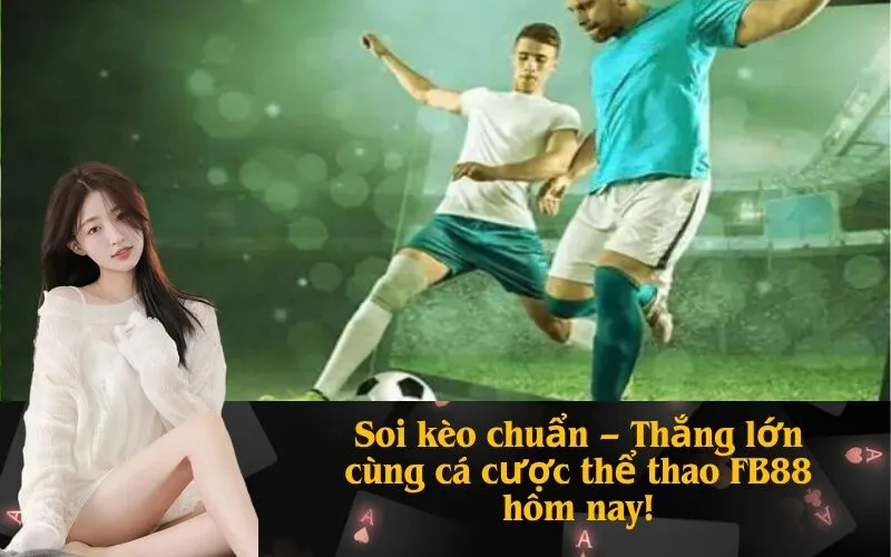 Soi kèo chuẩn – Thắng lớn cùng cá cược thể thao FB88 hôm nay!