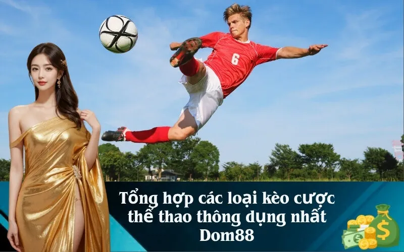 Tổng hợp các loại kèo cược thể thao thông dụng nhất Dom88
