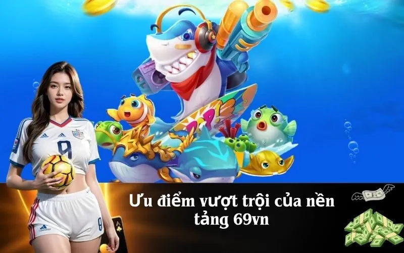 Ưu điểm vượt trội của nền tảng 69vn